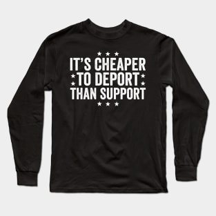 It‘s Cheaper To Deport Than Support Long Sleeve T-Shirt